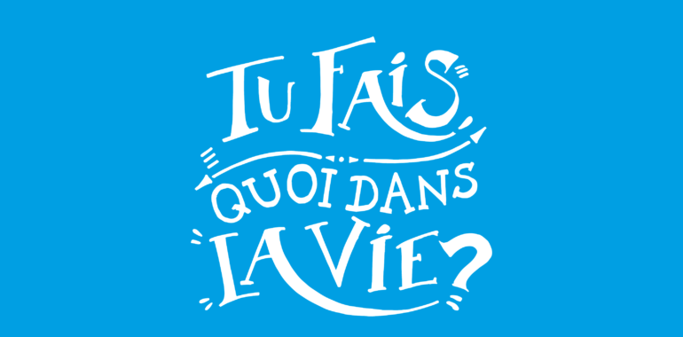 Tu fais quoi dans la vie?